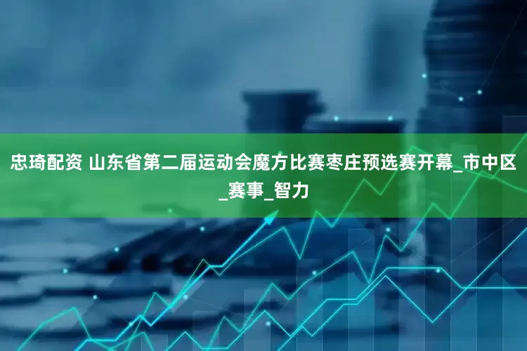 忠琦配资 山东省第二届运动会魔方比赛枣庄预选赛开幕_市中区_赛事_智力