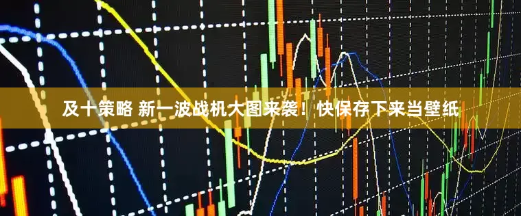 及十策略 新一波战机大图来袭！快保存下来当壁纸