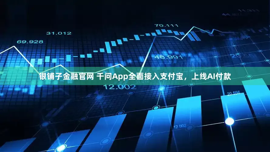 银铺子金融官网 千问App全面接入支付宝，上线AI付款